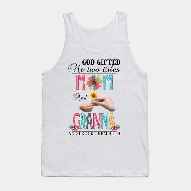 God Gifted Me Two Titles Mom And Granna And I Rock Them Both Wildflowers Valentines Mothers Day Tank Top by KIMIKA